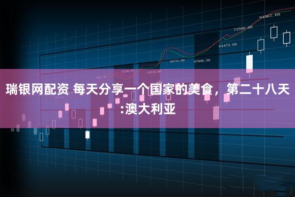 瑞银网配资 每天分享一个国家的美食，第二十八天:澳大利亚